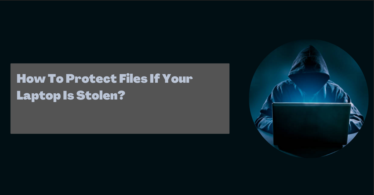 How To Protect Files If Your Laptop Is Stolen