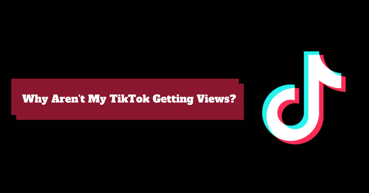 Why Aren't My TikTok Getting Views