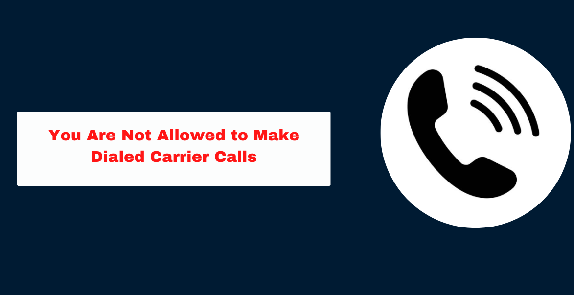 You Are Not Allowed to Make Dialed Carrier Calls