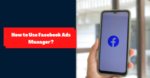 How to Use Facebook Ads Manager